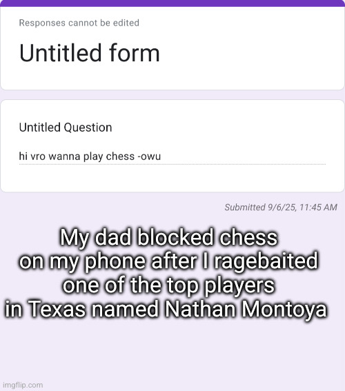 Nate is a goober | My dad blocked chess on my phone after I ragebaited one of the top players in Texas named Nathan Montoya | made w/ Imgflip meme maker