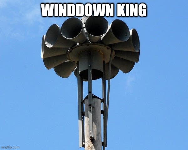 Sirens | WINDDOWN KING | image tagged in sirens | made w/ Imgflip meme maker