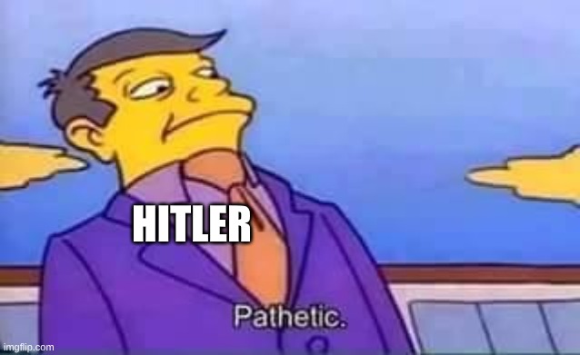 skinner pathetic | HITLER | image tagged in skinner pathetic | made w/ Imgflip meme maker