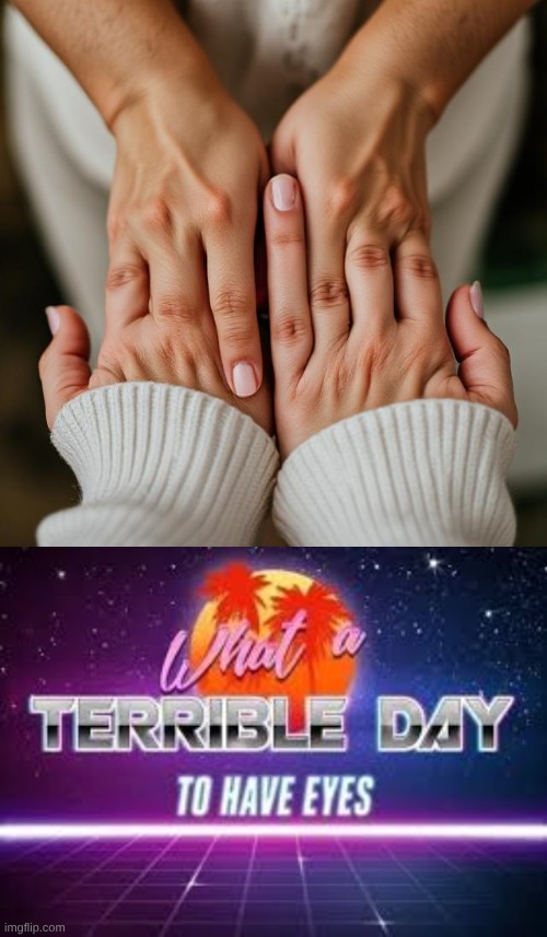 AI reeeeeally needs to fix their hands | image tagged in what a terrible day to have eyes | made w/ Imgflip meme maker