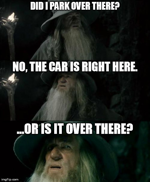 No, it's still at Isengard | DID I PARK OVER THERE? ...OR IS IT OVER THERE? NO, THE CAR IS RIGHT HERE. | image tagged in memes,confused gandalf | made w/ Imgflip meme maker