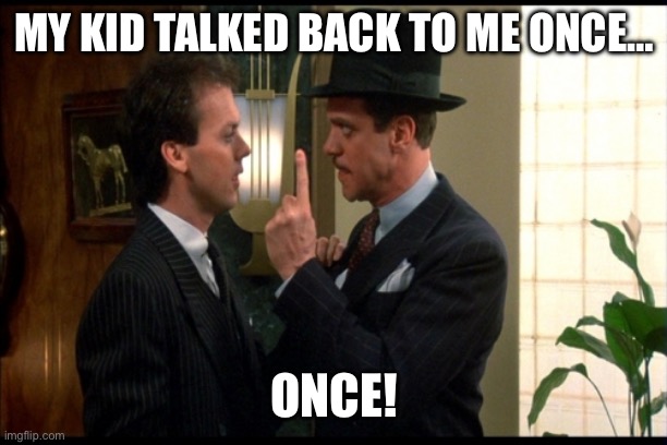 Don’t talk back | MY KID TALKED BACK TO ME ONCE…; ONCE! | image tagged in johnny dangerously once | made w/ Imgflip meme maker