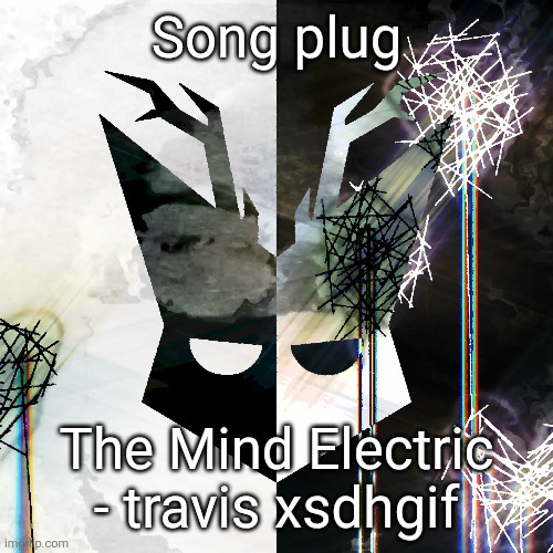 Song plug; The Mind Electric - travis xsdhgif | made w/ Imgflip meme maker