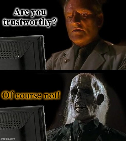 Are you trustworthy | Are you trustworthy? Of course not! | image tagged in memes,american politics,shady politicians,rfk jr,almost politically correct redneck | made w/ Imgflip meme maker