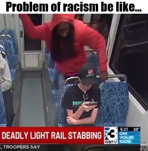 Problem of racism be like... | image tagged in racism,america,identity politics,crime | made w/ Imgflip meme maker