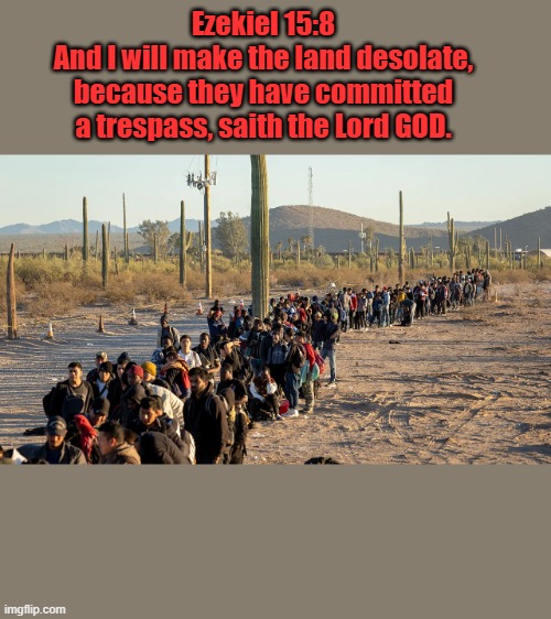 Ezekiel 15:8
And I will make the land desolate, because they have committed a trespass, saith the Lord GOD. | made w/ Imgflip meme maker