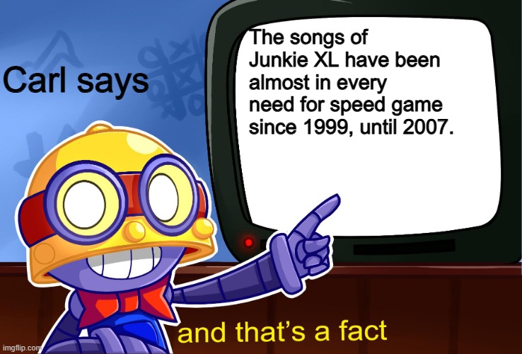 Junkie XL and NFS | The songs of Junkie XL have been almost in every need for speed game since 1999, until 2007. Carl says | image tagged in true carl,junkie xl,nfs,need for speed,electronic arts,ea | made w/ Imgflip meme maker