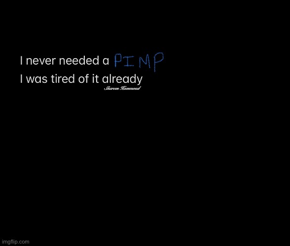 I never needed a pimp I was tired of it already | Shareen Hammoud | image tagged in shareenhammoud,shareenhammoudquotes,motivationquotes,staywokequotes,trustquotes | made w/ Imgflip meme maker