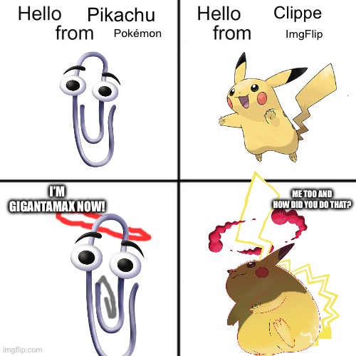 GIGANTAMAX CLIPPE, THE LIGHTEST GIGANTAMAX WEIGHING ?.??? LBS | Clippe; Pikachu; Pokémon; ImgFlip; I’M GIGANTAMAX NOW! ME TOO AND HOW DID YOU DO THAT? | image tagged in hello person from,memes,pokemon,max,oh wow are you actually reading these tags,stop reading the tags | made w/ Imgflip meme maker