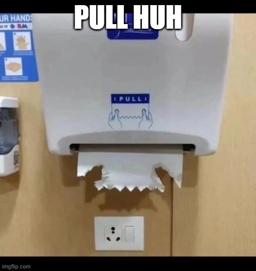 Pull | PULL HUH | image tagged in you had one job | made w/ Imgflip meme maker