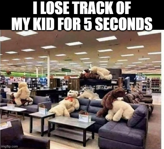Pay Attention to Your Kids | I LOSE TRACK OF MY KID FOR 5 SECONDS | image tagged in sex jokes | made w/ Imgflip meme maker