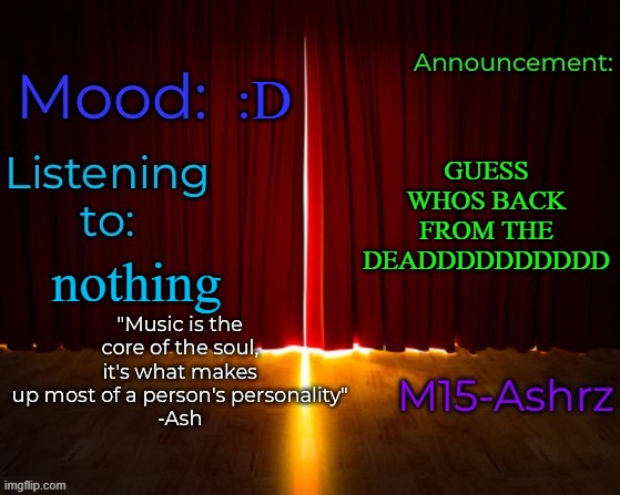 idk i just got back lol | :D; GUESS WHOS BACK FROM THE DEADDDDDDDDDD; nothing | image tagged in m15-ashrz's announcement template | made w/ Imgflip meme maker