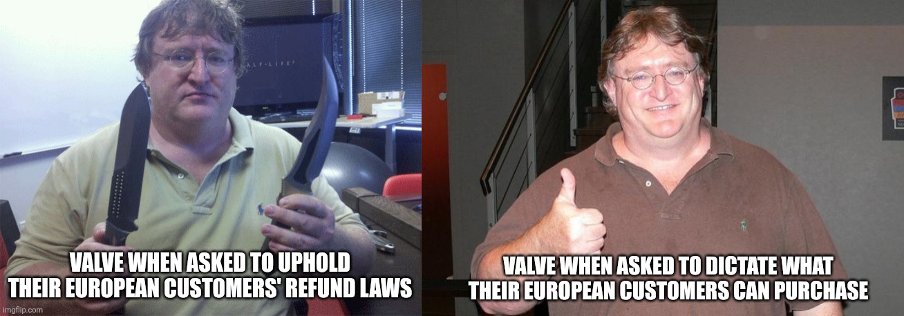At first glance you might think this is hypocritical of Valve. (It's consistent with their past behaviours) | VALVE WHEN ASKED TO UPHOLD THEIR EUROPEAN CUSTOMERS' REFUND LAWS; VALVE WHEN ASKED TO DICTATE WHAT THEIR EUROPEAN CUSTOMERS CAN PURCHASE | image tagged in medieval gabe newell,gabe newell,censorship,online safety act,european laws,united kingdom | made w/ Imgflip meme maker