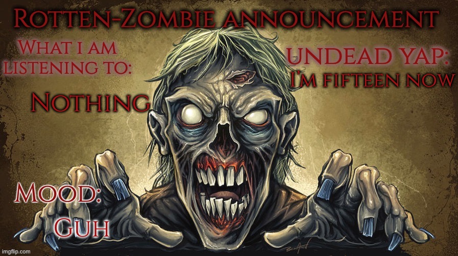 Rotten-Zombie announcement | Nothing; I’m fifteen now; Guh | image tagged in rotten-zombie announcement | made w/ Imgflip meme maker