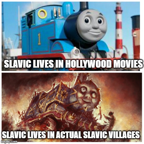 Thomas the creepy tank engine | SLAVIC LIVES IN HOLLYWOOD MOVIES; SLAVIC LIVES IN ACTUAL SLAVIC VILLAGES | image tagged in thomas the creepy tank engine,slavic lives matter,black lives matter | made w/ Imgflip meme maker