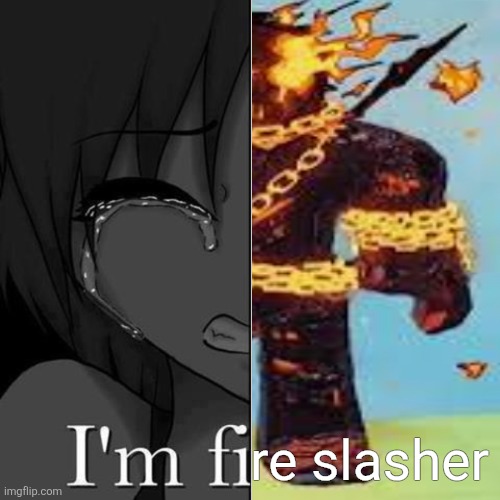 im fi | re slasher | image tagged in im fi | made w/ Imgflip meme maker