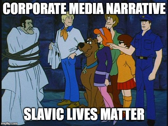 Scooby Doo Meddling Kids | CORPORATE MEDIA NARRATIVE; SLAVIC LIVES MATTER | image tagged in scooby doo meddling kids,slavic lives matter | made w/ Imgflip meme maker