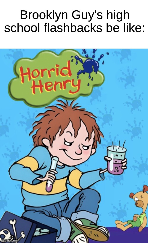 So Back In High School, There Was this Guy Named 'Horrid Harry' and He was Horrid as Well | Brooklyn Guy's high school flashbacks be like: | image tagged in memes,sml | made w/ Imgflip meme maker