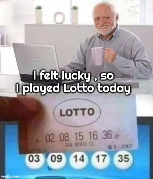He's just toying with me | I felt lucky , so I played Lotto today | image tagged in memes,hide the pain harold,luck o' the irish,its not going to happen,carry on,this is the way | made w/ Imgflip meme maker