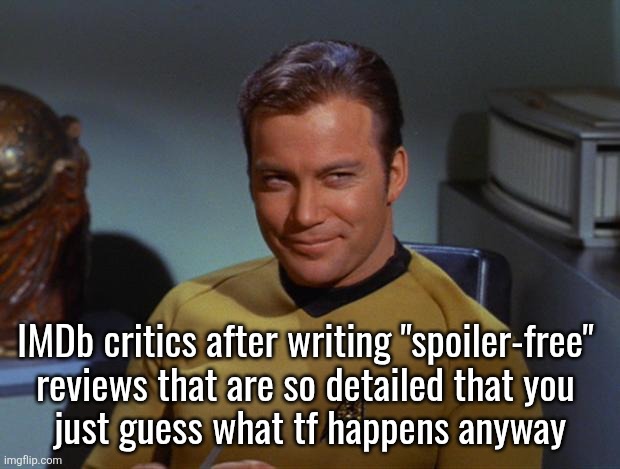 borderline spoilers | IMDb critics after writing "spoiler-free" 
reviews that are so detailed that you 
just guess what tf happens anyway | image tagged in kirk smirk | made w/ Imgflip meme maker