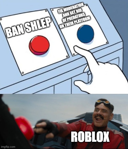 #FREESHLEP | FIX MODERATION AND GET RID OF PREDATORS ON THEIR PLATFORM; BAN SHLEP; ROBLOX | image tagged in robotnik button,freeshlep | made w/ Imgflip meme maker