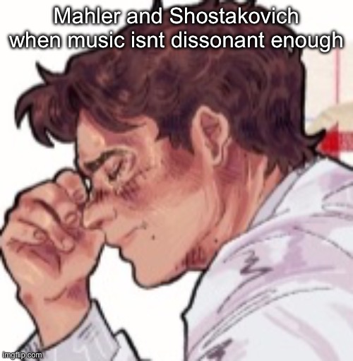 Im done dawg | Mahler and Shostakovich when music isnt dissonant enough | image tagged in im done dawg | made w/ Imgflip meme maker