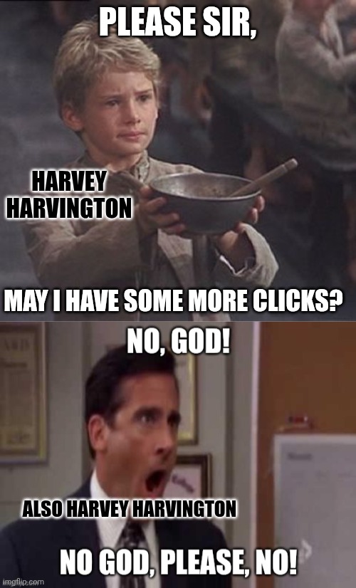 Bloodmoney plot: | PLEASE SIR, HARVEY HARVINGTON; MAY I HAVE SOME MORE CLICKS? ALSO HARVEY HARVINGTON | image tagged in please sir may i have some more | made w/ Imgflip meme maker