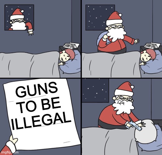 Now what idiot would want that | GUNS TO BE ILLEGAL | image tagged in letter to murderous santa | made w/ Imgflip meme maker
