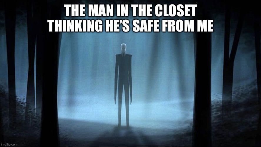deez nuts joke | THE MAN IN THE CLOSET THINKING HE’S SAFE FROM ME | image tagged in deez nuts joke | made w/ Imgflip meme maker
