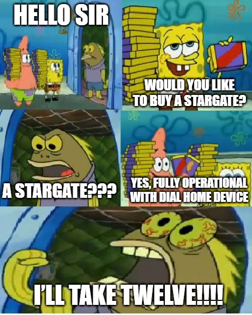 Chocolate Spongebob | HELLO SIR; WOULD YOU LIKE TO BUY A STARGATE? YES, FULLY OPERATIONAL WITH DIAL HOME DEVICE; A STARGATE??? I’LL TAKE TWELVE!!!! | image tagged in memes,chocolate spongebob,slavic stargate | made w/ Imgflip meme maker