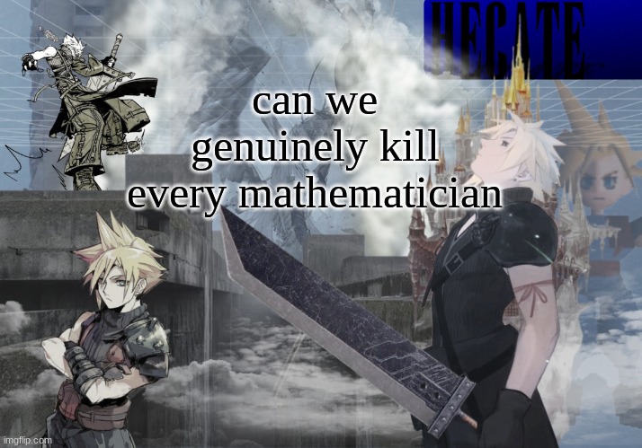 Hecate Cloud Strife temp (thx Asriel) | can we genuinely kill every mathematician | image tagged in hecate cloud strife temp thx asriel | made w/ Imgflip meme maker