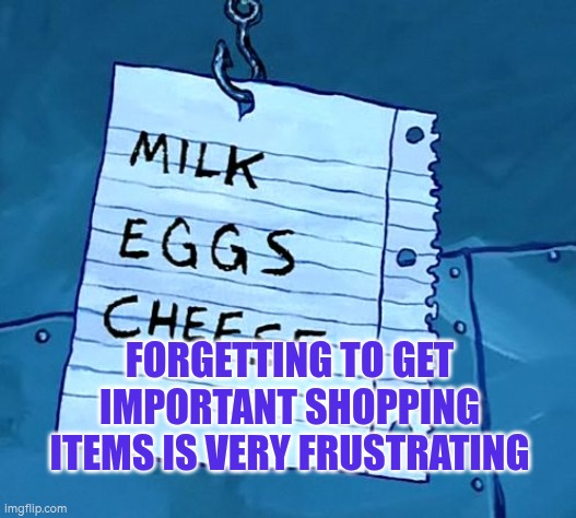 Forgetting to get essentials when shopping is very frustrating | FORGETTING TO GET IMPORTANT SHOPPING ITEMS IS VERY FRUSTRATING | image tagged in shopping,list,memory,forgetting,autism | made w/ Imgflip meme maker