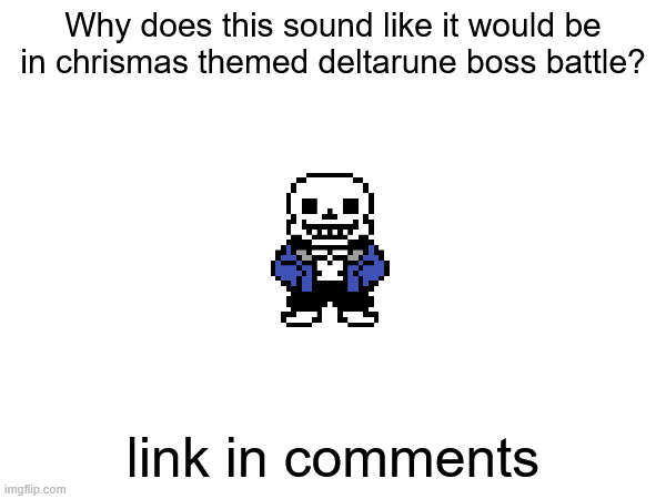 Why does this sound like it would be in chrismas themed deltarune boss battle? link in comments | made w/ Imgflip meme maker
