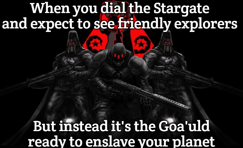 Bosnian Lives Matter | When you dial the Stargate and expect to see friendly explorers; But instead it's the Goa'uld ready to enslave your planet | image tagged in bosnian lives matter,slavic stargate | made w/ Imgflip meme maker