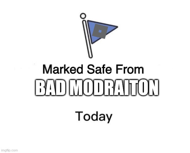 Marked Safe From | BAD MODRAITON | image tagged in memes,marked safe from | made w/ Imgflip meme maker