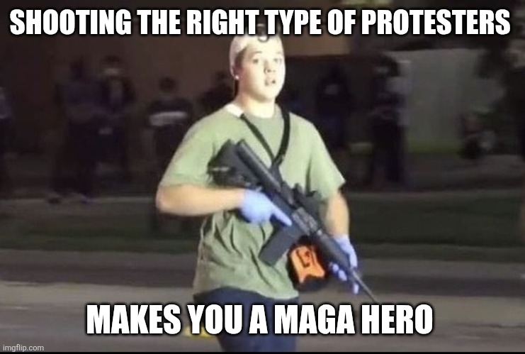 Kyle Rittenhouse | SHOOTING THE RIGHT TYPE OF PROTESTERS MAKES YOU A MAGA HERO | image tagged in kyle rittenhouse | made w/ Imgflip meme maker