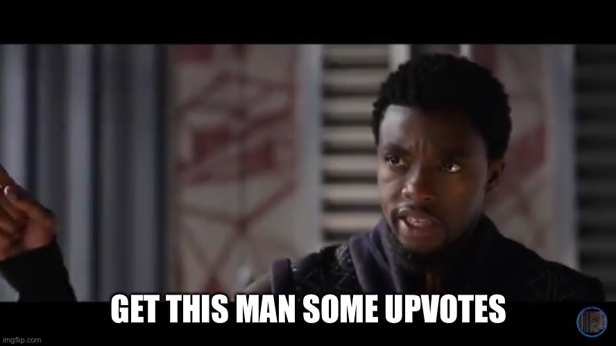 Black Panther - Get this man a shield | GET THIS MAN SOME UPVOTES | image tagged in black panther - get this man a shield | made w/ Imgflip meme maker