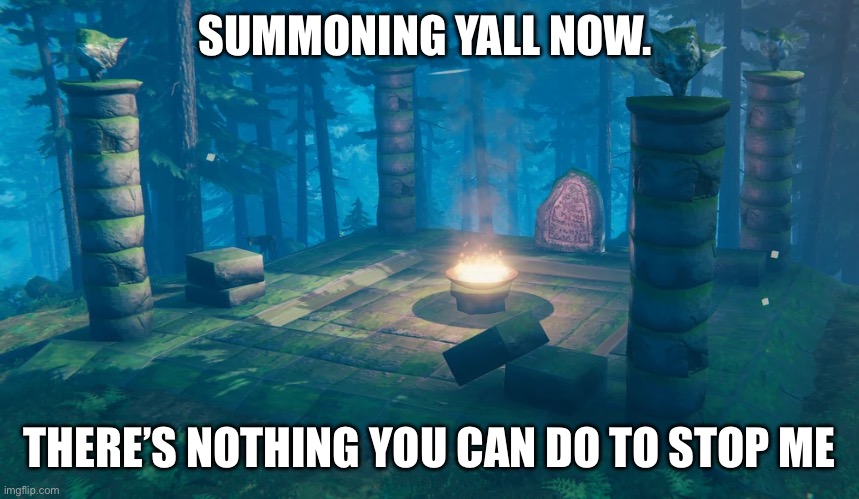 https://imgflip.com/gif/a5bc2n | SUMMONING YALL NOW. THERE’S NOTHING YOU CAN DO TO STOP ME | image tagged in the understream summoning altar | made w/ Imgflip meme maker