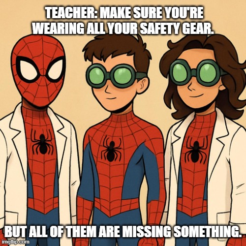 spier man | TEACHER: MAKE SURE YOU'RE WEARING ALL YOUR SAFETY GEAR. BUT ALL OF THEM ARE MISSING SOMETHING. | image tagged in science | made w/ Imgflip meme maker