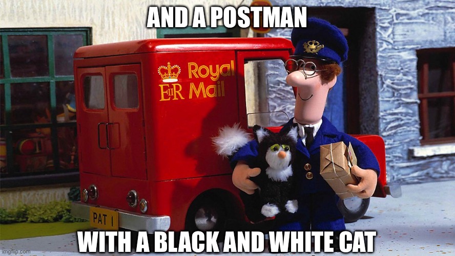 Postman pat meme | AND A POSTMAN; WITH A BLACK AND WHITE CAT | image tagged in postman pat meme | made w/ Imgflip meme maker