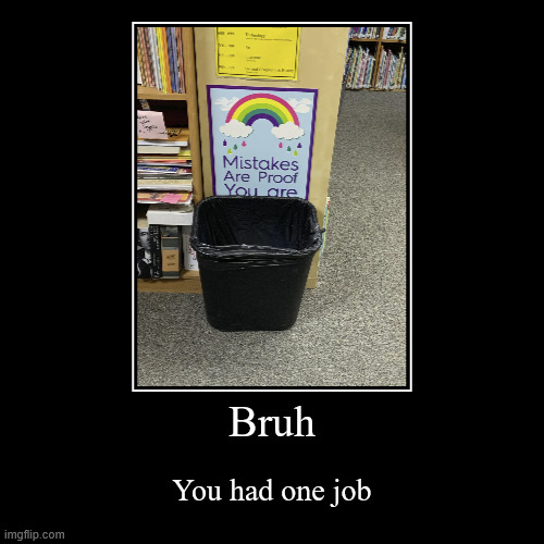 Mistakes are proof that you are trash can ? | Bruh | You had one job | image tagged in funny,demotivationals | made w/ Imgflip demotivational maker