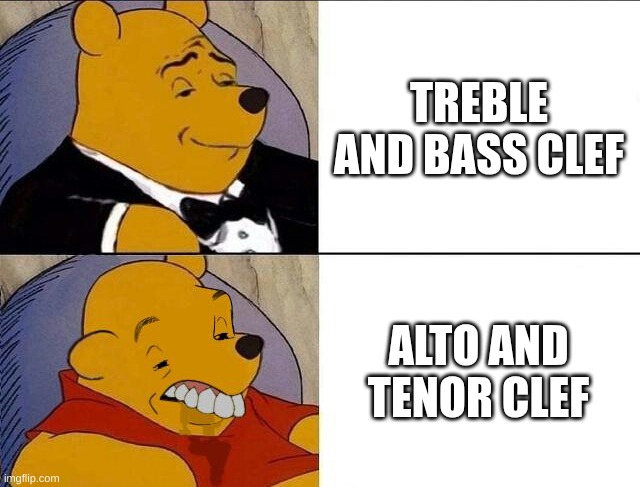 Clefs | TREBLE AND BASS CLEF; ALTO AND TENOR CLEF | image tagged in tuxedo winnie the pooh grossed reverse | made w/ Imgflip meme maker