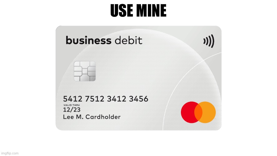 Credit card | USE MINE | image tagged in credit card,money | made w/ Imgflip meme maker