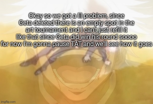 Mf on drugs fr | Okay so we got a lil problem, since Geta deleted there is an empty spot in the art tournament and I can't just refill it like that since Geta did win his round soooo for now I'm gonna pause TAT and we'll see how it goes | image tagged in mf on drugs fr | made w/ Imgflip meme maker