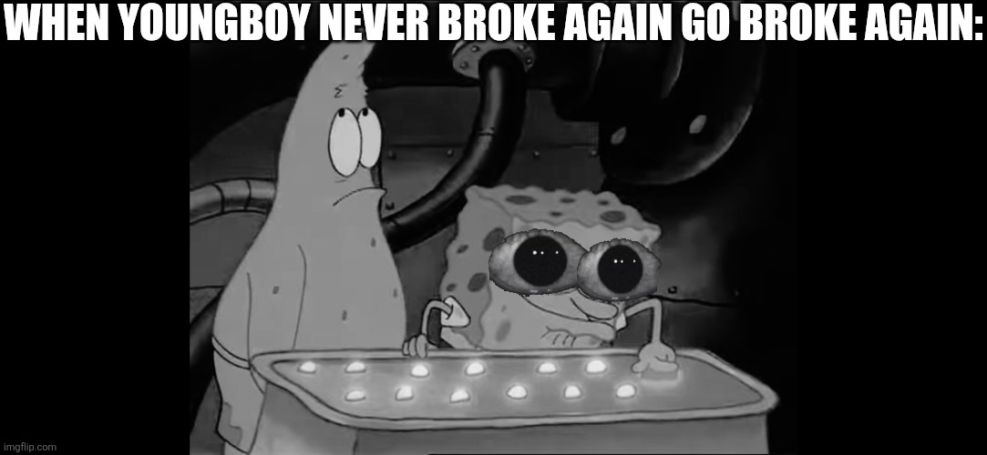 NBA Spongeboy | WHEN YOUNGBOY NEVER BROKE AGAIN GO BROKE AGAIN: | image tagged in spongebob,rap,joke,spongebob meme | made w/ Imgflip meme maker