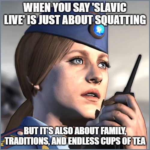 Tatiana Vojan | WHEN YOU SAY 'SLAVIC LIVE' IS JUST ABOUT SQUATTING; BUT IT’S ALSO ABOUT FAMILY, TRADITIONS, AND ENDLESS CUPS OF TEA | image tagged in tatiana vojan,slavic live | made w/ Imgflip meme maker
