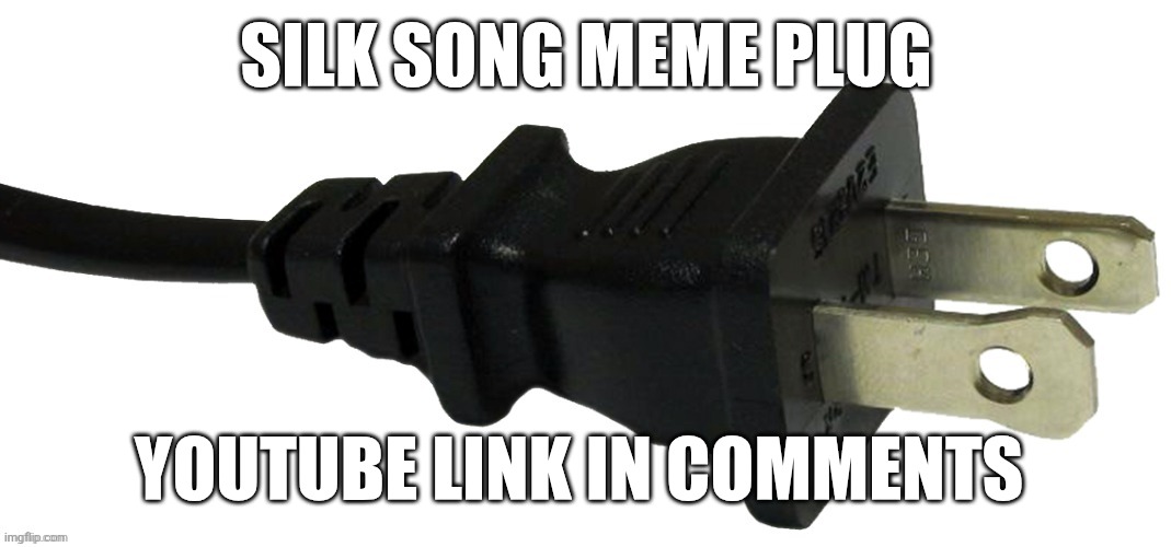 Did I mention that not even people who pirate games want to steal silk song? | SILK SONG MEME PLUG; YOUTUBE LINK IN COMMENTS | image tagged in plug | made w/ Imgflip meme maker