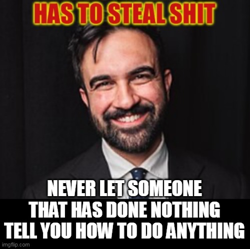 Still waiting on that Schumer Pelosi endorsement | NEVER LET SOMEONE THAT HAS DONE NOTHING
TELL YOU HOW TO DO ANYTHING | image tagged in mamdani commie meme | made w/ Imgflip meme maker