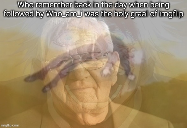 "back in the day" | Who remember back in the day when being followed by Who_am_i was the holy graal of imgflip | made w/ Imgflip meme maker