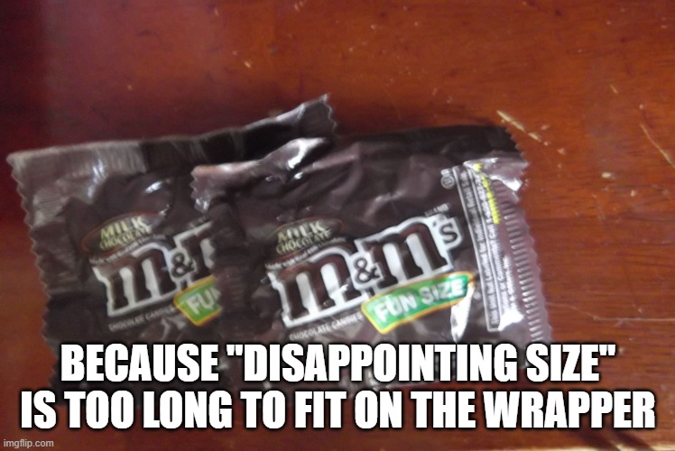 Fun Size | BECAUSE "DISAPPOINTING SIZE" IS TOO LONG TO FIT ON THE WRAPPER | image tagged in fun size | made w/ Imgflip meme maker